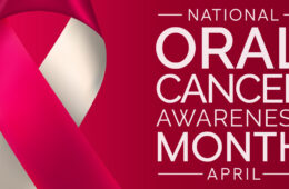 April is Oral Cancer Awareness Month: What You Need to Know